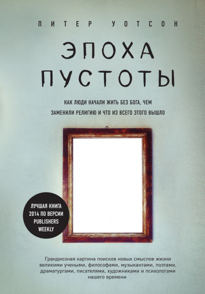 Уценка! ЭПОХА ПУСТОТЫ. Как люди начали жить без Бога, чем заменили религию и что из всего этого вышло. Питер Уотсон