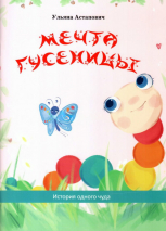 МЕЧТА ГУСЕНИЦЫ. История одного чуда. Ульяна Астапович