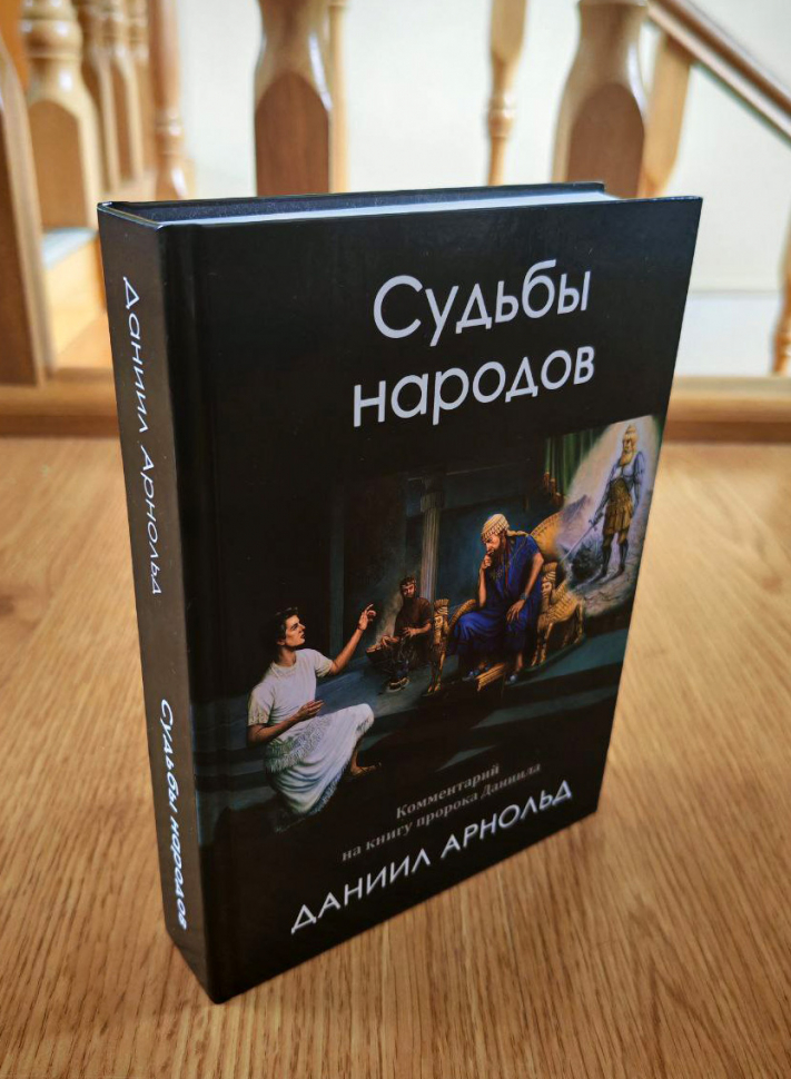 СУДЬБЫ НАРОДОВ: Библейский комментарий на книгу пророка Даниила. Даниил Арнольд