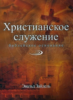 ХРИСТИАНСКОЕ СЛУЖЕНИЕ. Библейское основание. Эвальд Зайдель