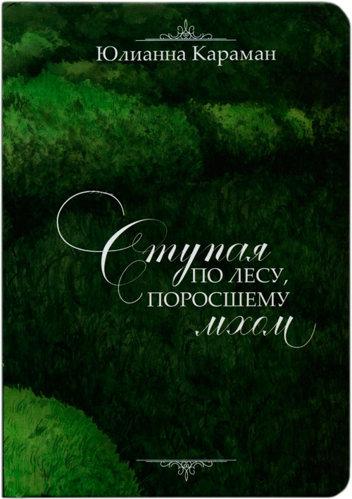 СТУПАЯ ПО ЛЕСУ, ПОРОСШЕМУ МХОМ. Юлианна Караман