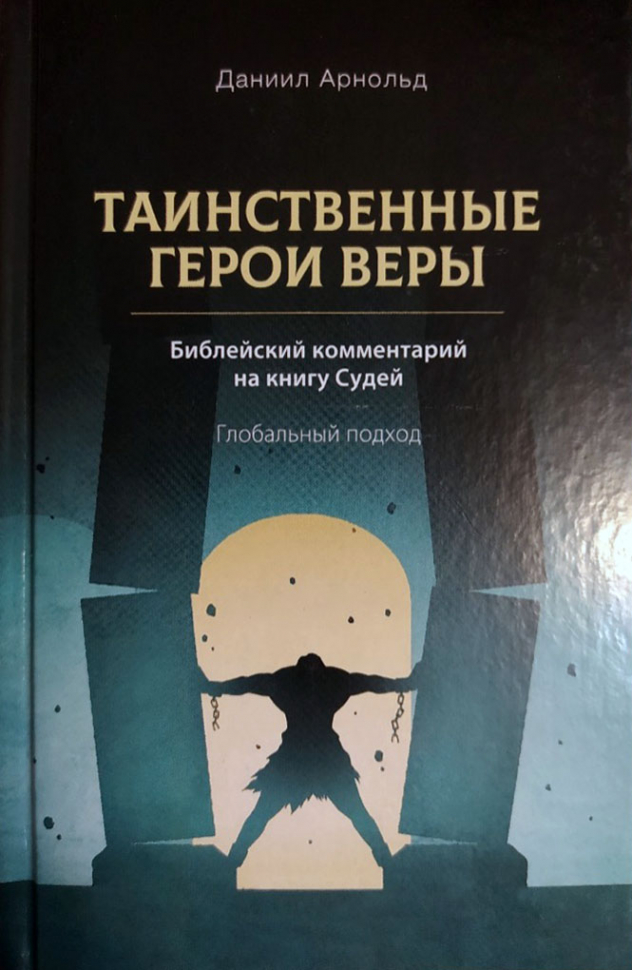 Уценка! ТАИНСТВЕННЫЕ ГЕРОИ ВЕРЫ: Библейский комментарий на книгу Судей. Даниил Арнольд