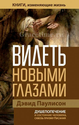Уценка! ВИДЕТЬ НОВЫМИ ГЛАЗАМИ. Душепопечение и состояние человека сквозь призму Писания. Дэвид Паулисон