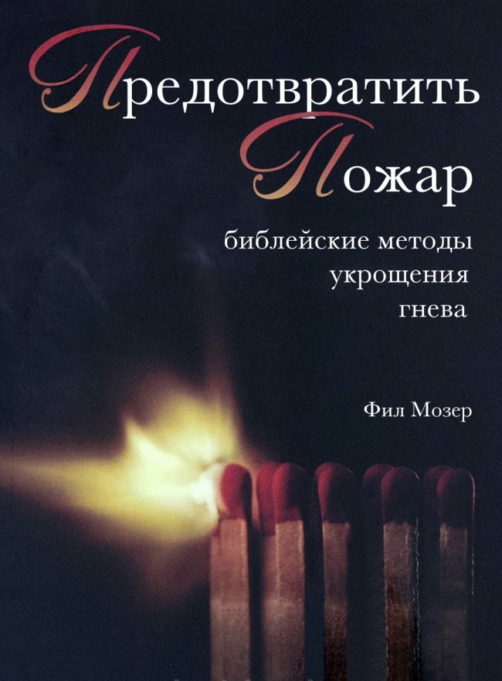 Уценка! ПРЕДОТВРАТИТЬ ПОЖАР. Библейские методы укрощения гнева. Книга 6. Фил Мозер