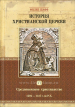 Уценка! ИСТОРИЯ ХРИСТИАНСКОЙ ЦЕРКВИ. Том 6. Средневековое христианство. 1294-1517 гг. по Р.Х. Филипп Шафф