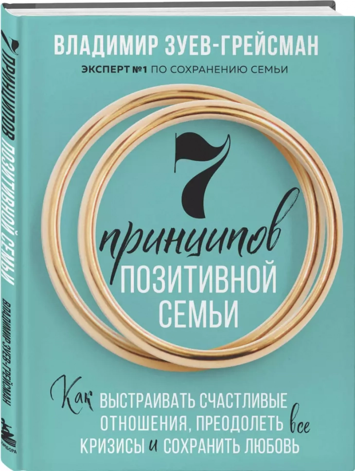 7 ПРИНЦИПОВ ПОЗИТИВНОЙ СЕМЬИ. Как выстраивать счастливые отношения, преодолеть все кризисы и сохранить любовь. Владимир Зуев-Грейсман
