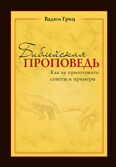 БИБЛЕЙСКАЯ ПРОПОВЕДЬ. Как ее приготовить: советы и примеры. Вадим Гриц