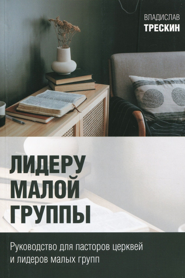 ЛИДЕРУ МАЛОЙ ГРУППЫ. Руководство для пасторов церквей и лидеров малых групп. Владислав Трескин