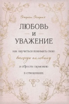 ЛЮБОВЬ И УВАЖЕНИЕ. Как научиться понимать свою вторую половину и обрести гармонию в отношениях. Эггерих Эмерсон 