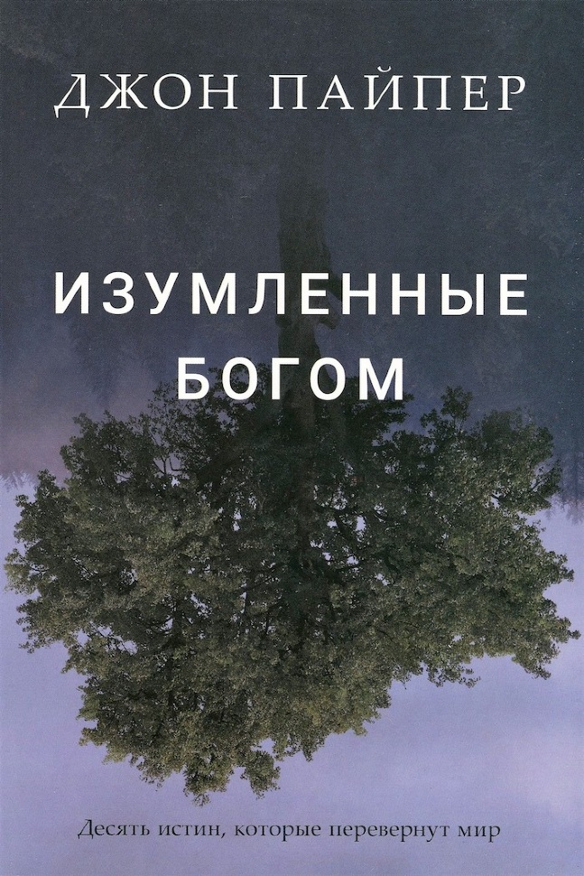 ИЗУМЛЕННЫЕ БОГОМ. Десять истин, которые перевернут мир. Джон Пайпер