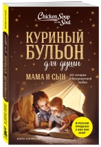 КУРИНЫЙ БУЛЬОН ДЛЯ ДУШИ: Мама и сын. 101 история о безграничной любви. Хансен Марк Виктор, Ньюмарк Эми, Кэнфилд Джек