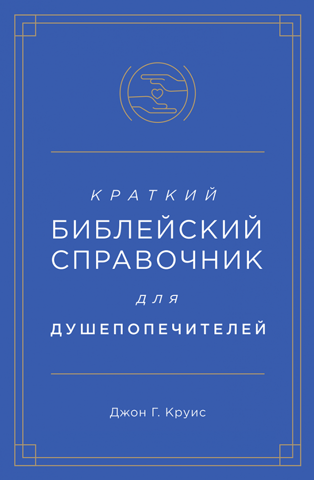 КРАТКИЙ БИБЛЕЙСКИЙ СПРАВОЧНИК для душепопечителей. Джон Г. Круис