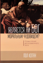 ЯВЛЯЕТСЯ ЛИ БОГ МОРАЛЬНЫМ ЧУДОВИЩЕМ?Осмысление ветхозаветного Бога. Пол Копан