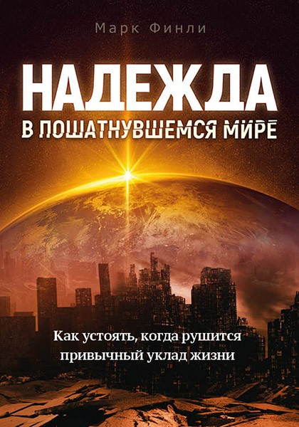 Уценка! НАДЕЖДА В ПОШАТНУВШЕМСЯ МИРЕ. Как устоять, когда рушится привычный уклад жизни. Марк Финли