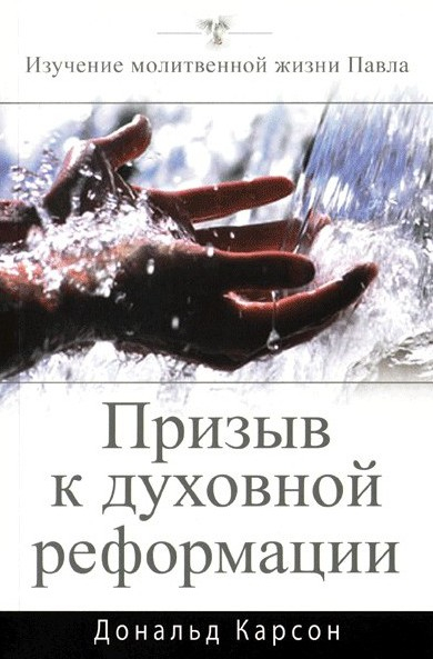 Уценка! ПРИЗЫВ К ДУХОВНОЙ РЕФОРМАЦИИ. Изучение молитвенной жизни Павла. Дональд Карсон