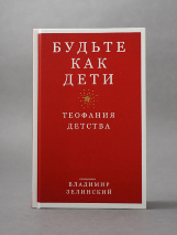 БУДЬТЕ КАК ДЕТИ. Теофания детства. Протоиерей Владимир Зелинский