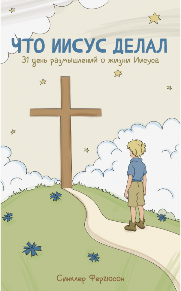 ЧТО ИИСУС ДЕЛАЛ. 31 день размышлений о жизни Иисуса. Синклер Фергюсон