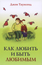 КАК ЛЮБИТЬ И БЫТЬ ЛЮБИМЫМ. Джон Таунсенд