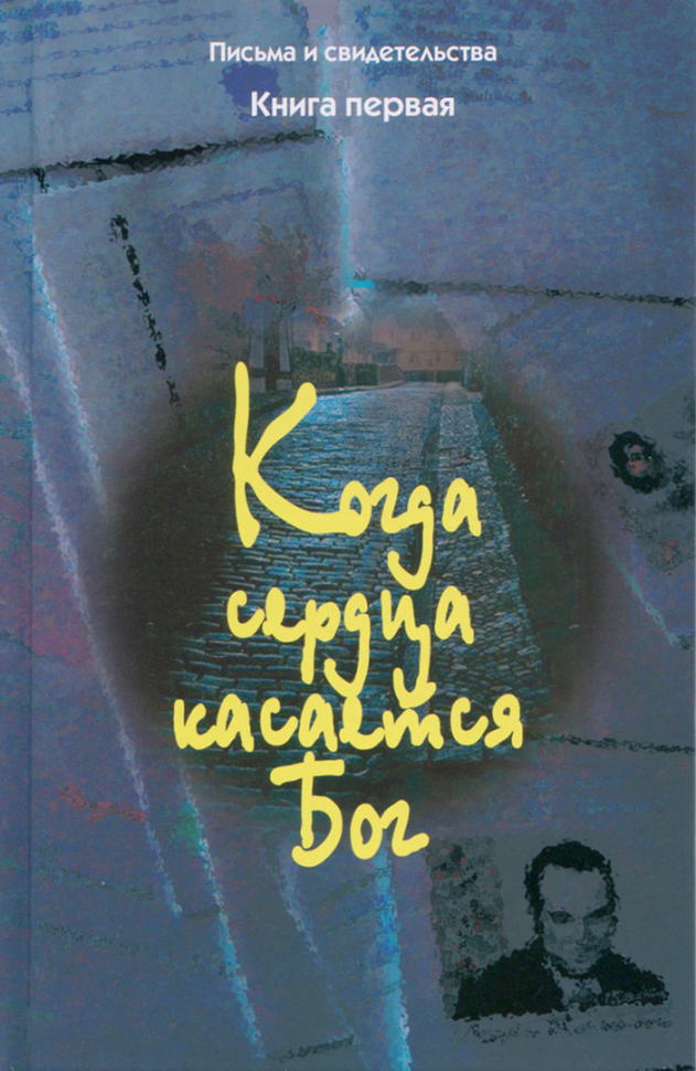 КОГДА СЕРДЦА КАСАЕТСЯ БОГ. Книга первая. Сборник писем и свидетельств