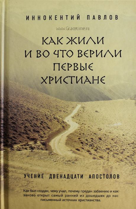 КАК ЖИЛИ И ВО ЧТО ВЕРИЛИ ПЕРВЫЕ ХРИСТИАНЕ. Учение двенадцати апостолов. Иннокентий Павлов