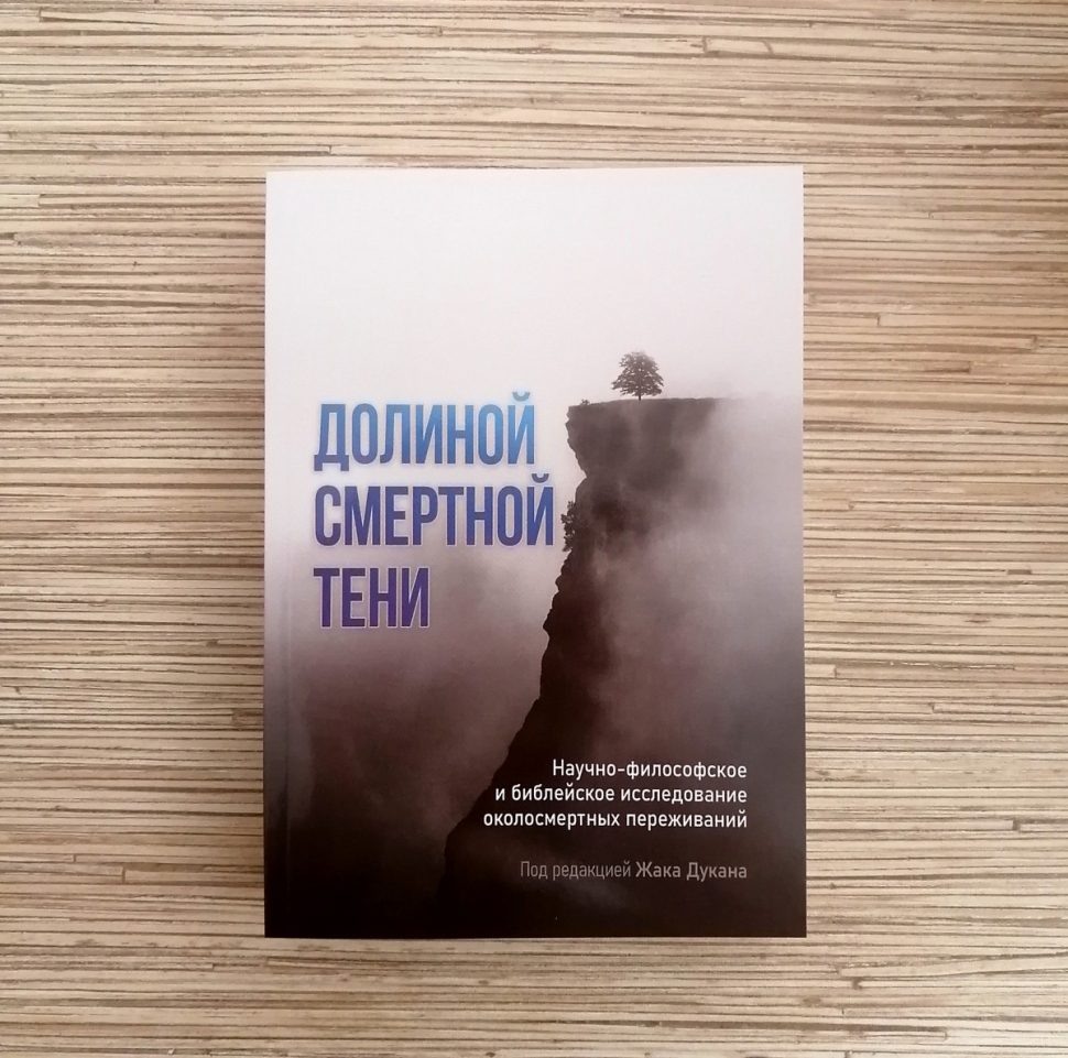 Уценка! ДОЛИНОЙ СМЕРТНОЙ ТЕНИ. Научно-философское и библейское исследование околосмертных переживаний. Под ред. Жака Дукана