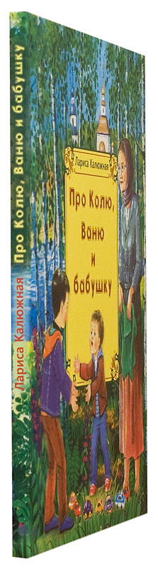 ПРО КОЛЮ, ВАНЮ И БАБУШКУ: РАССКАЗЫ. Лариса Калюжная 