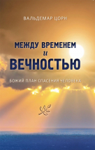 МЕЖДУ ВРЕМЕНЕМ И ВЕЧНОСТЬЮ. Божий план спасения человека. Вальдемар Цорн 