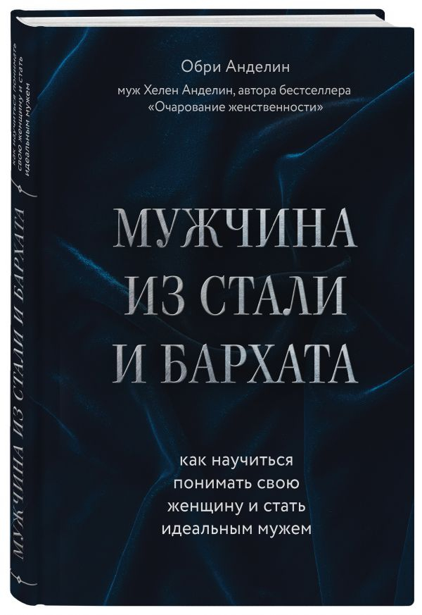 Уценка! МУЖЧИНА ИЗ СТАЛИ И БАРХАТА. Как научиться понимать свою женщину и стать идеальным мужем. Обри Анделин