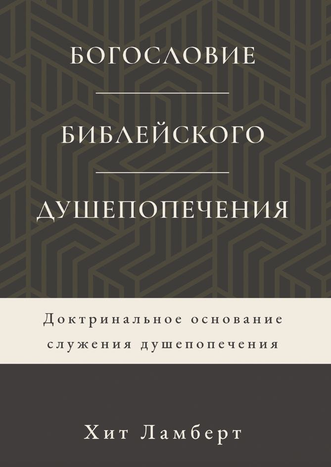 БОГОСЛОВИЕ БИБЛЕЙСКОГО ДУШЕПОПЕЧЕНИЯ. Доктринальное основание служения душепопечения. Хит Ламберт