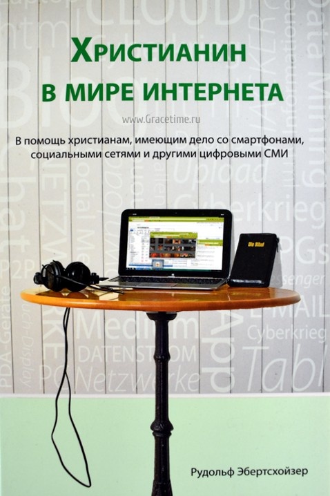 ХРИСТИАНИН В МИРЕ ИНТЕРНЕТА. В помощь христианам, имеющим дело со смартфонами, соц. сетями и др. цифровыми СМИ. Рудольф Эбертсхойзер