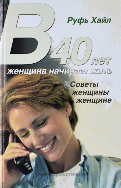 В 40 ЛЕТ ЖЕНЩИНА НАЧИНАЕТ ЖИТЬ. Советы женщины женщине. Руфь Хайл