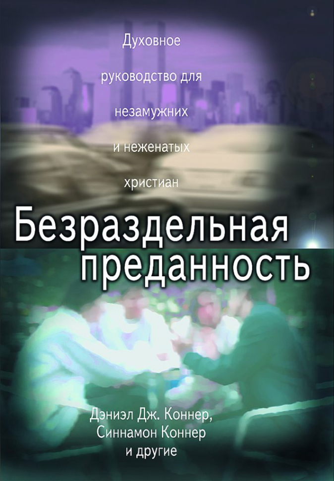 Уценка! БЕЗРАЗДЕЛЬНАЯ ПРЕДАННОСТЬ. Духовное руководство для незамужних и неженатых христиан. Дэниэл Коннор, Синнамон Коннер