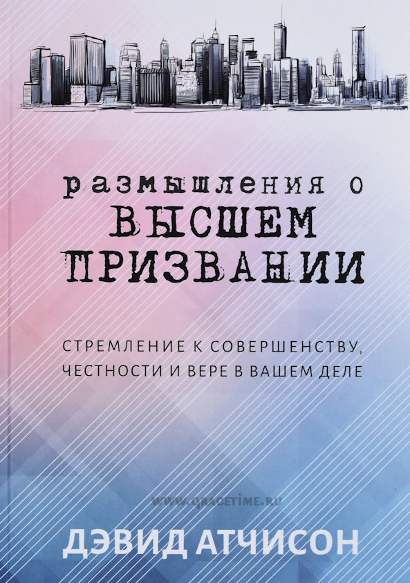 Уценка! РАЗМЫШЛЕНИЯ О ВЫСШЕМ ПРИЗВАНИИ. Стремление к совершенству, честности и вере в вашем деле. Дэвид Атчисон