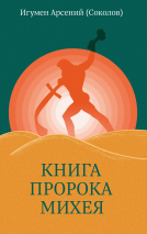 КНИГА ПРОРОКА МИХЕЯ: Перевод и комментарий. Арсений Соколов