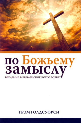 Уценка! ПО БОЖЬЕМУ ЗАМЫСЛУ. Введение в библейское богословие. Грэми Голдсуорси
