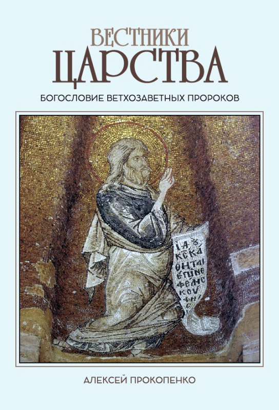 ВЕСТНИКИ ЦАРСТВА. Богословие ветхозаветных пророков. Алексей Прокопенко /новое издание/