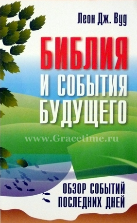 Уценка! БИБЛИЯ И СОБЫТИЯ БУДУЩЕГО. Обзор событий последних дней. Леон Дж. Вуд