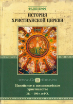 Уценка! ИСТОРИЯ ХРИСТИАНСКОЙ ЦЕРКВИ. Том 3. Никейское и посленикейское христианство. 311-590 г. по Р.Х. Филипп Шафф