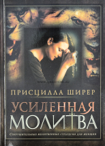Уценка! УСИЛЕННАЯ МОЛИТВА. Сокрушительные молитвеные стратегии для женщин. Ширер Присцилла