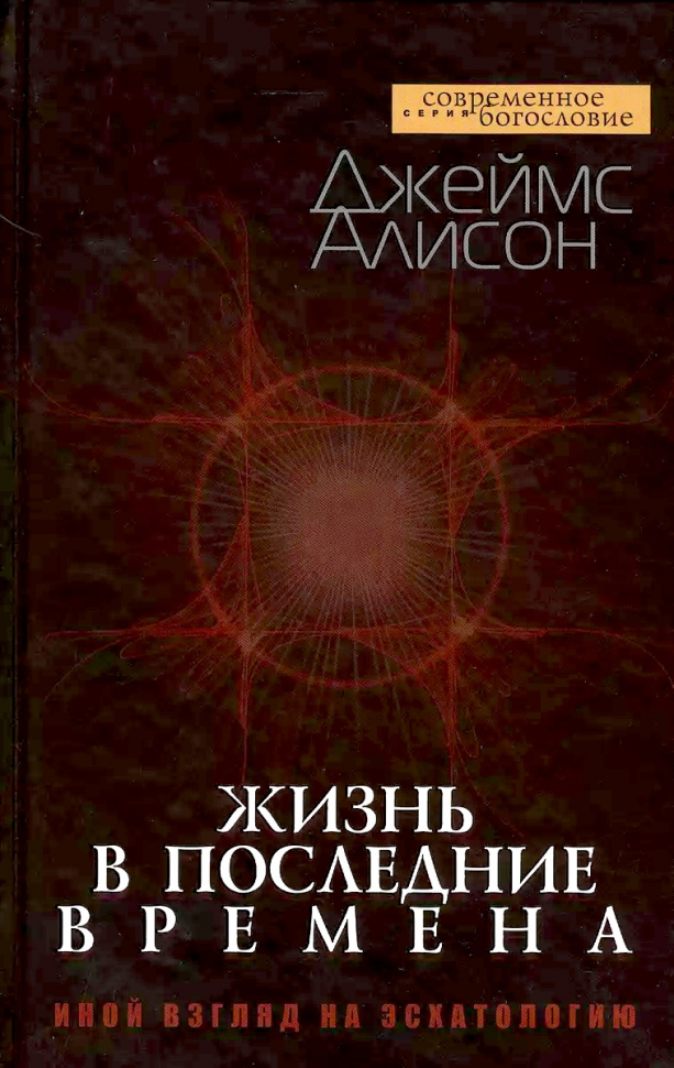 Уценка! ЖИЗНЬ В ПОСЛЕДНИЕ ВРЕМЕНА. Иной взгляд на эсхатологию. Джеймс Алисон