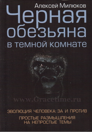 Уценка! ЧЕРНАЯ ОБЕЗЬЯНА В ТЕМНОЙ КОМНАТЕ. Эволюция человека: за и против. Алексей Милюков