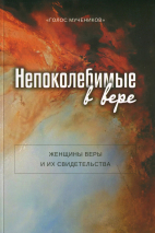 НЕПОКОЛЕБИМЫЕ В ВЕРЕ. Женщины веры и их свидетельства