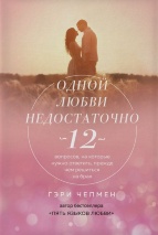 ОДНОЙ ЛЮБВИ НЕДОСТАТОЧНО. 12 вопросов, на которые нужно ответить, прежде чем решиться на брак. Гэри Чепмен