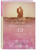 ОДНОЙ ЛЮБВИ НЕДОСТАТОЧНО. 12 вопросов, на которые нужно ответить, прежде чем решиться на брак. Гэри Чепмен