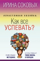 СЧАСТЛИВАЯ ХОЗЯЙКА: Как все успевать? Уникальные методики, которые приведут твою жизнь в порядок. Ирина Соковых