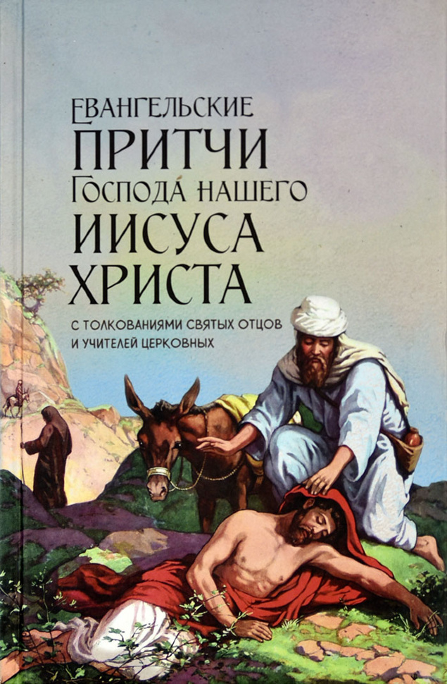 ЕВАНГЕЛЬСКИЕ ПРИТЧИ ГОСПОДА НАШЕГО ИИСУСА ХРИСТА. С толкованиями святых отцов и учителей церковных