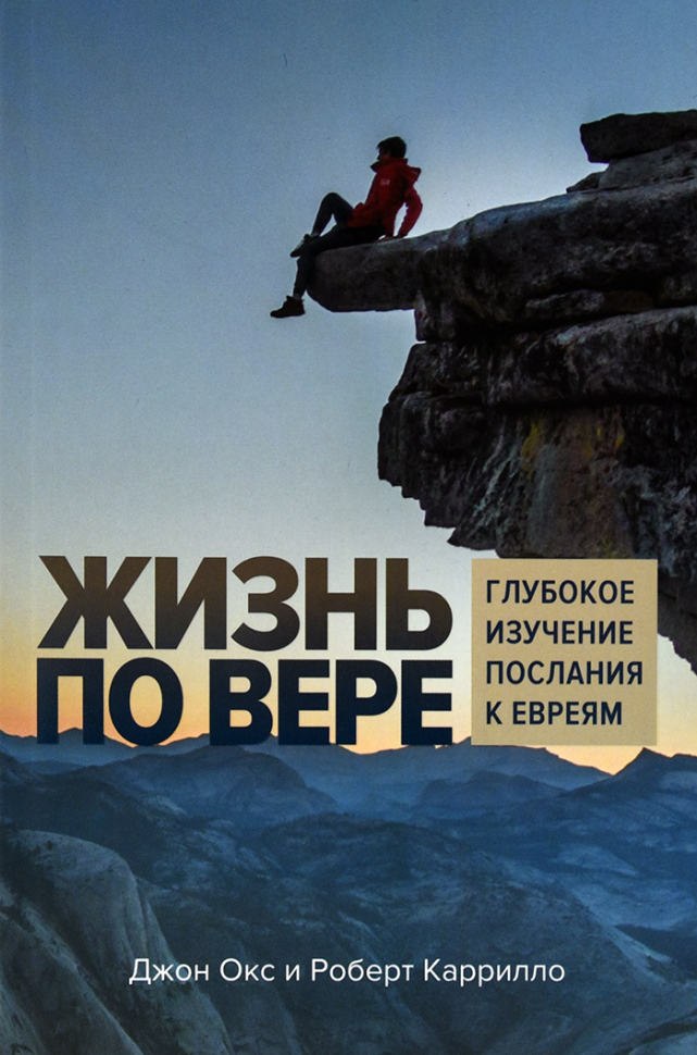 Уценка! ЖИЗНЬ ПО ВЕРЕ. Глубокое изучение Послания к Евреям. Джон Окс и Роберт Каррилло