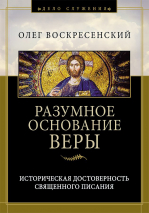 РАЗУМНОЕ ОСНОВАНИЕ ВЕРЫ. Олег Воскресенский