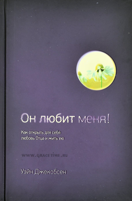 ОН ЛЮБИТ МЕНЯ! Как открыть для себя любовь Отца и жить ею. Уэйн Джекобсен