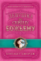 Уценка! ДЕВУШКА ПО СЕРДЦУ БОЖЬЕМУ. Выбери верный путь к своим мечтам. Элизабет Джордж
